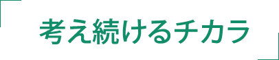 「考え続けるチカラ」